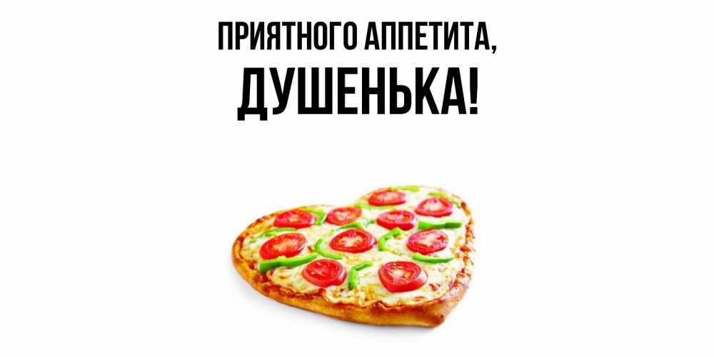 Открытка  для любимых и родных. душенька, Приятного аппетита  