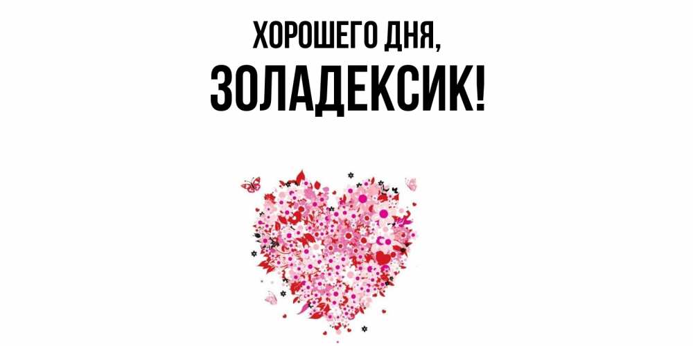 Открытка  для любимых и родных. золадексик, Хорошего дня  