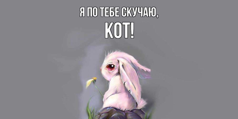 Открытка  для любимых и родных. кот, Я по тебе скучаю  