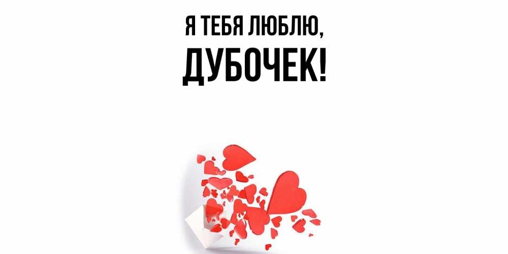 Открытка  для любимых и родных. дубочек, Я тебя люблю  