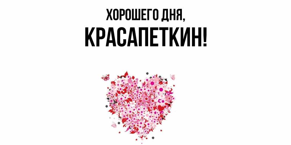 Открытка  для любимых и родных. красапеткин, Хорошего дня  