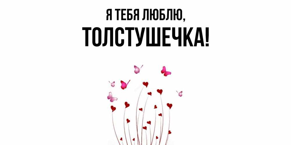 Открытка  для любимых и родных. толстушечка, Я тебя люблю  