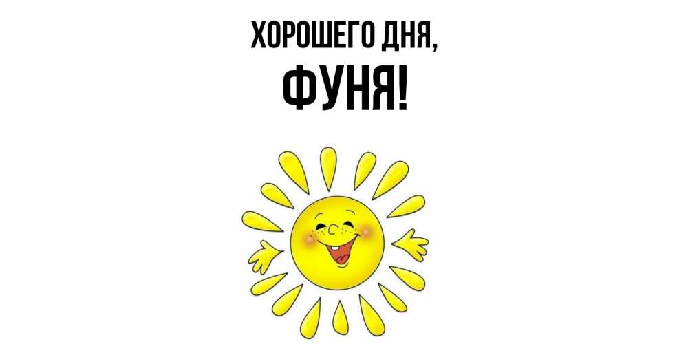 Открытка  для любимых и родных. фуня, Хорошего дня  