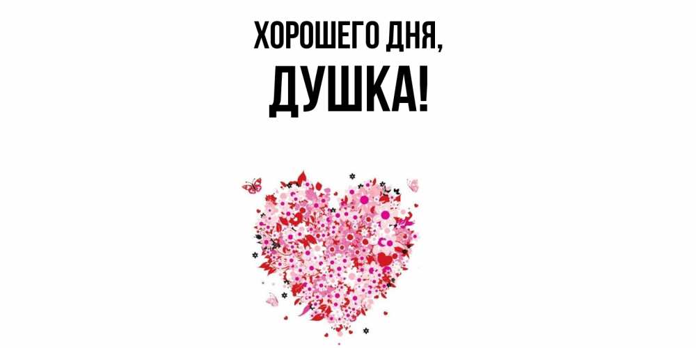 Открытка  для любимых и родных. душка, Хорошего дня  