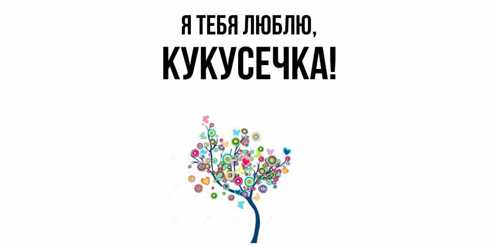 Открытка  для любимых и родных. кукусечка, Я тебя люблю  