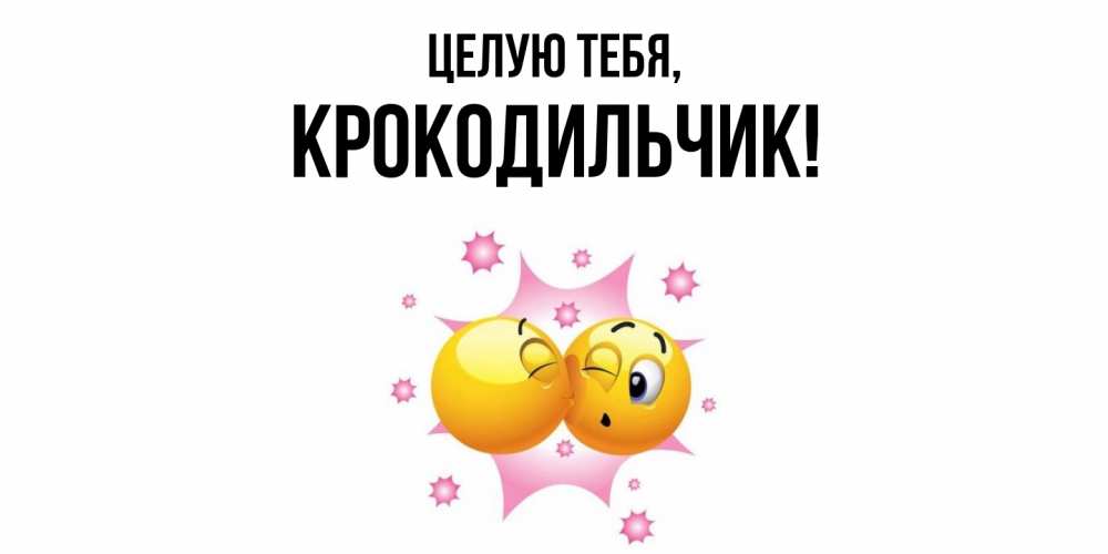 Открытка  для любимых и родных. крокодильчик, Целую тебя  