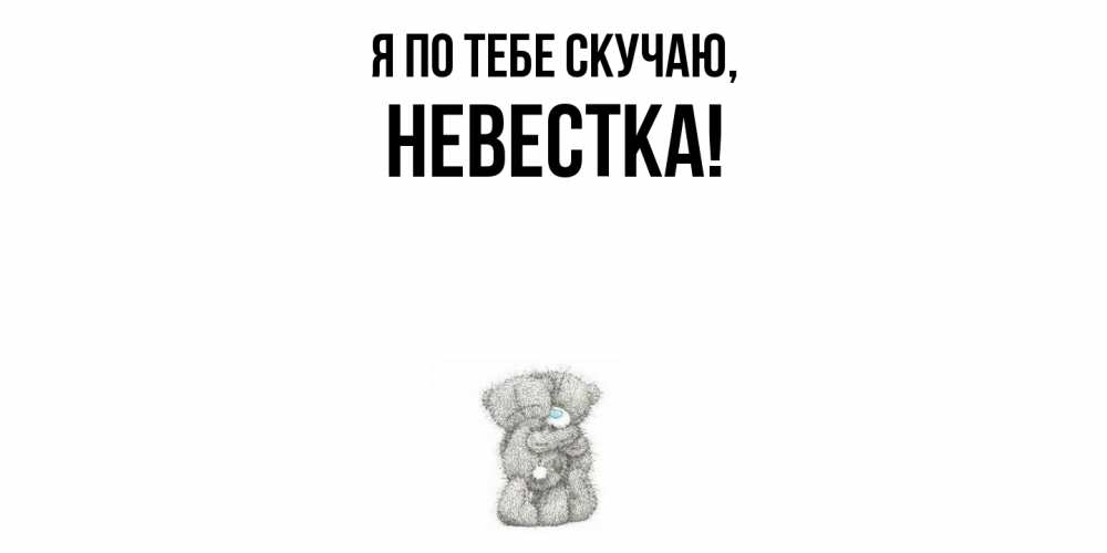 Открытка  для любимых и родных. Невестка, Я по тебе скучаю  