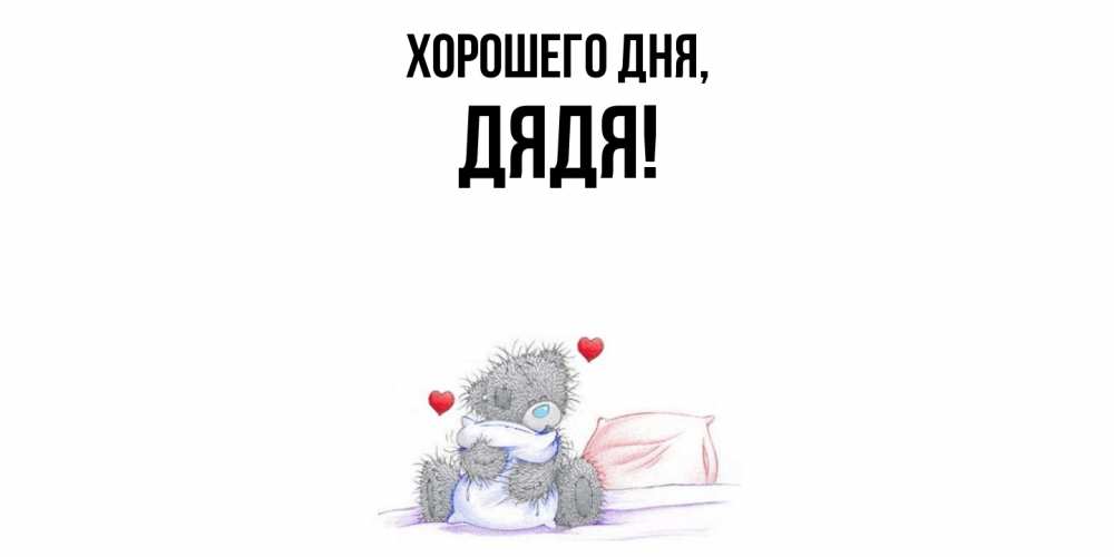 Открытка  для любимых и родных. Дядя, Хорошего дня  