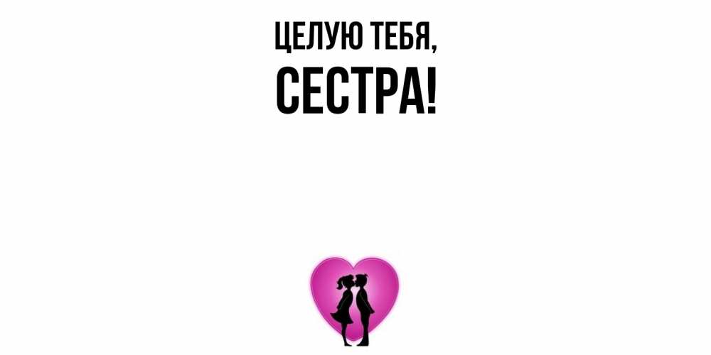 Открытка  для любимых и родных. Сестра, Целую тебя  