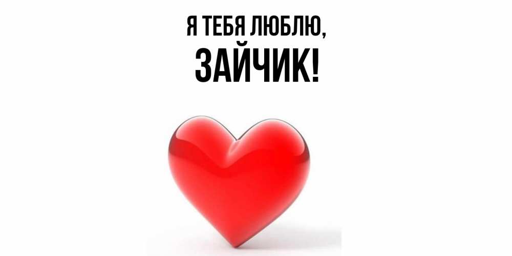 Открытка  для любимых и родных. Зайчик, Я тебя люблю  