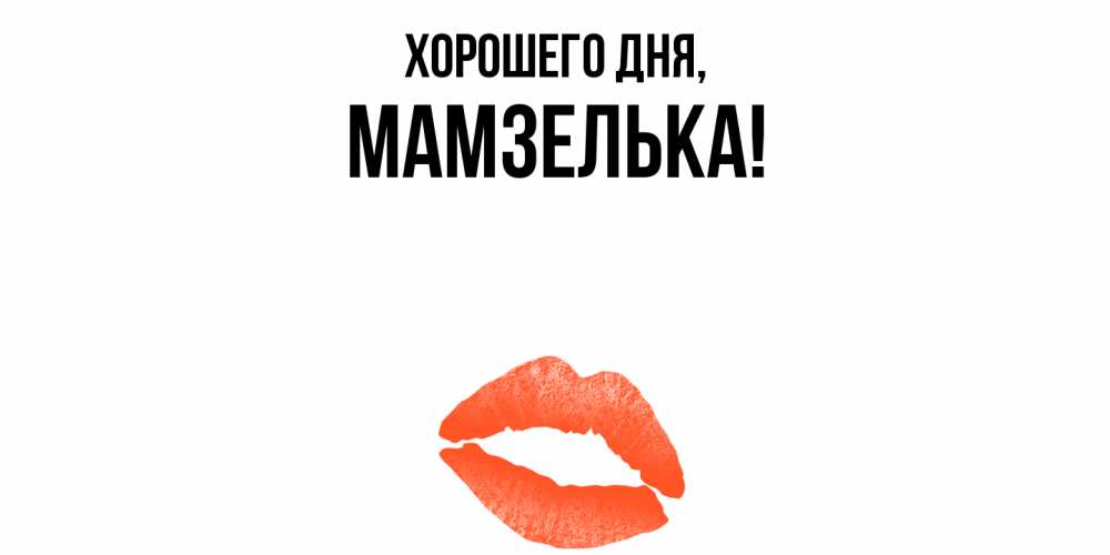 Открытка  для любимых и родных. мамзелька, Хорошего дня  