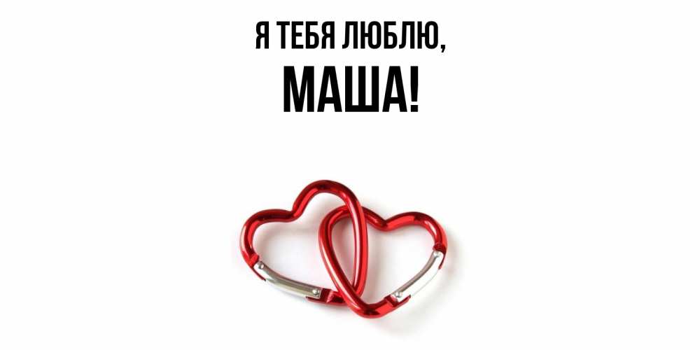 Открытка  для любимых и родных. маша, Я тебя люблю  
