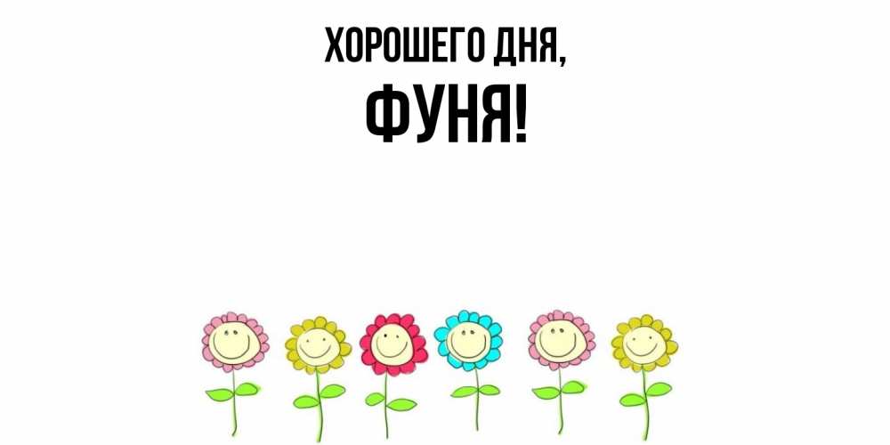 Открытка  для любимых и родных. фуня, Хорошего дня  