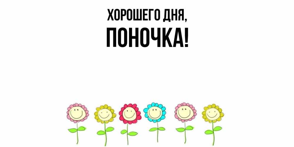 Открытка  для любимых и родных. поночка, Хорошего дня  