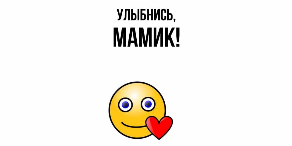 Открытка  для любимых и родных. Мамик, Улыбнись  
