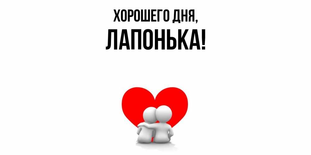 Открытка  для любимых и родных. лапонька, Хорошего дня  