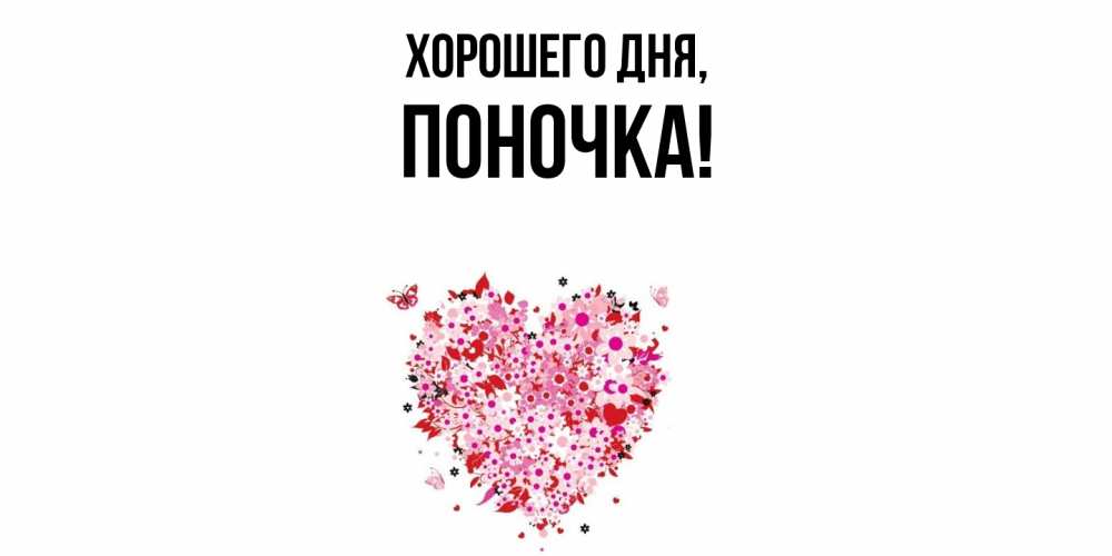 Открытка  для любимых и родных. поночка, Хорошего дня  