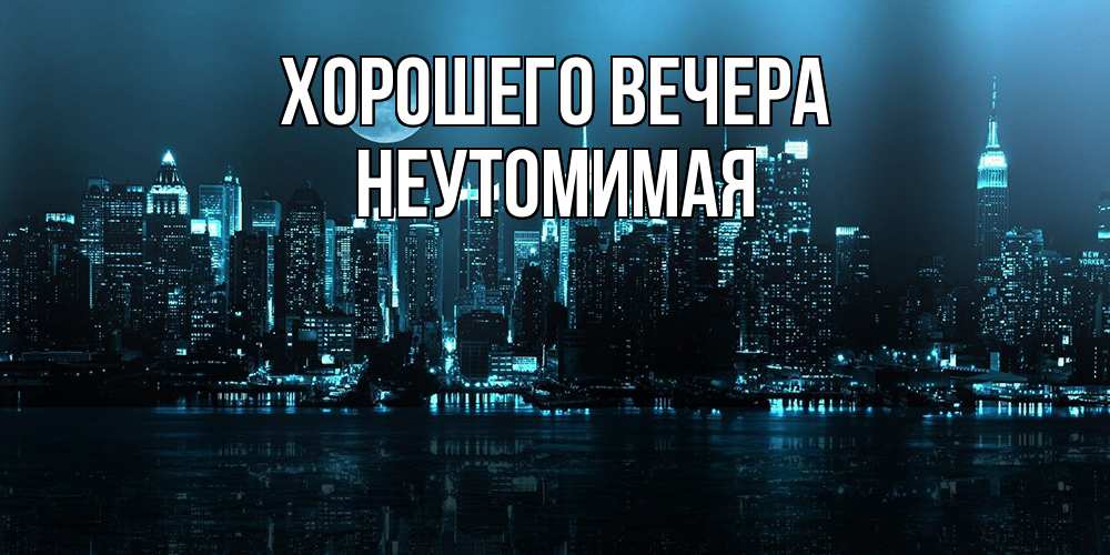 Картинка Хорошего вечера, неутомимая