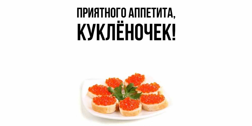 Открытка  для любимых и родных. куклёночек, Приятного аппетита  