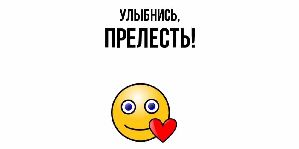 Открытка  для любимых и родных. прелесть, Улыбнись  