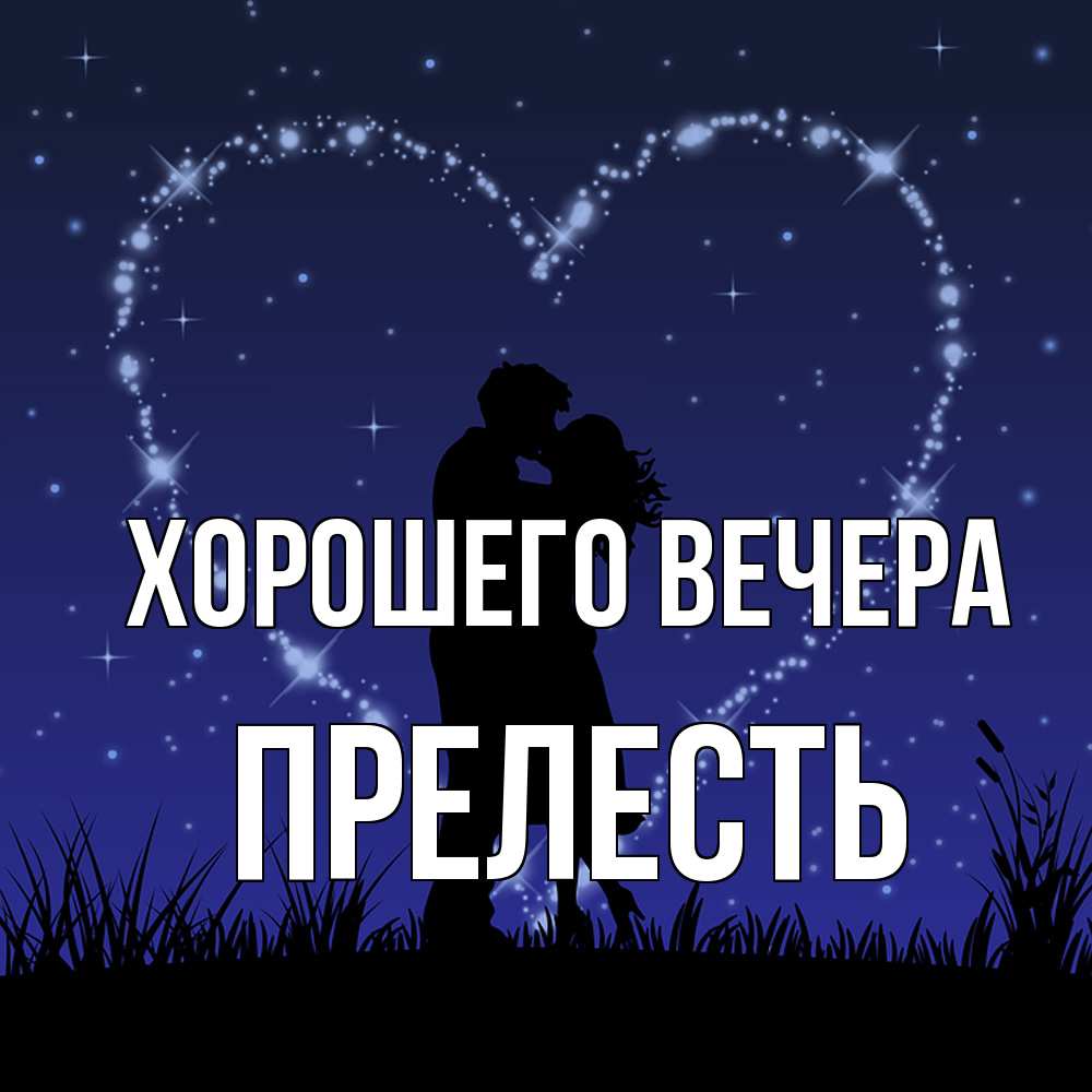 Открытка  для любимых и родных. прелесть, Хорошего вечера  