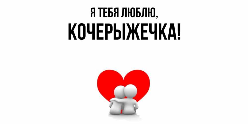 Открытка  для любимых и родных. кочерыжечка, Я тебя люблю  