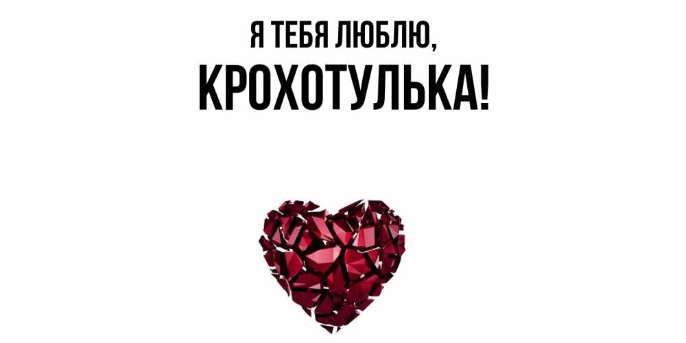 Открытка  для любимых и родных. крохотулька, Я тебя люблю  