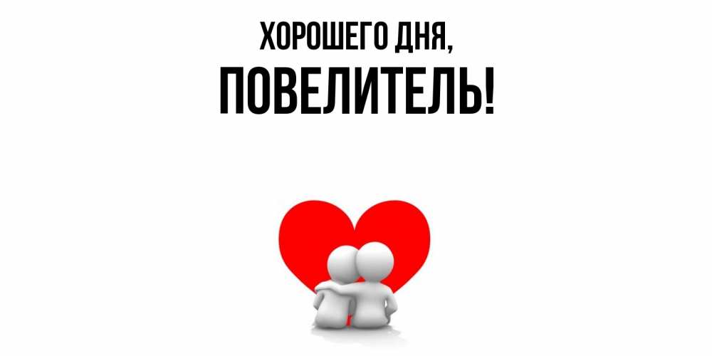 Открытка  для любимых и родных. Повелитель, Хорошего дня  