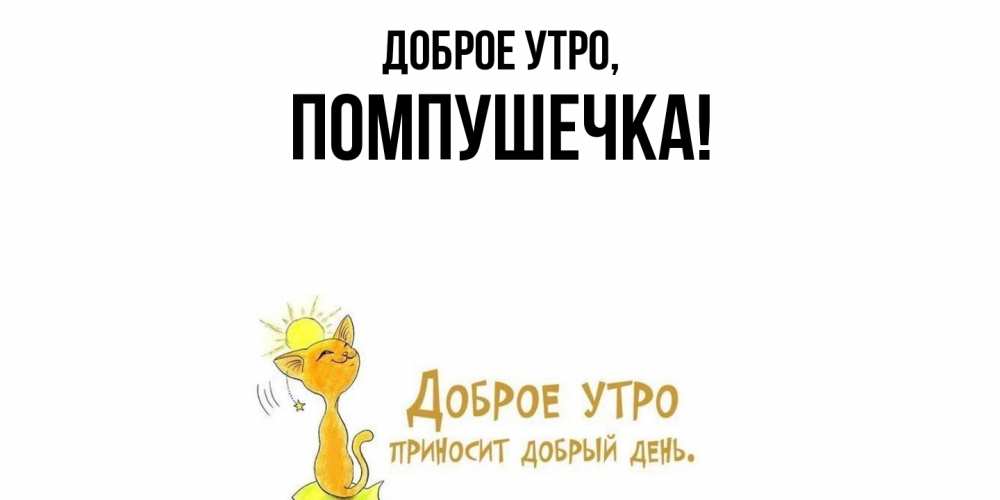 Открытка  для любимых и родных. помпушечка, Доброе утро  