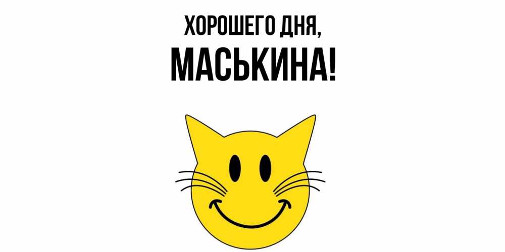 Открытка  для любимых и родных. маськина, Хорошего дня  