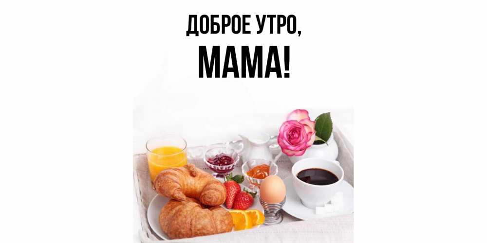 Открытка  для любимых и родных. Мама, Доброе утро  