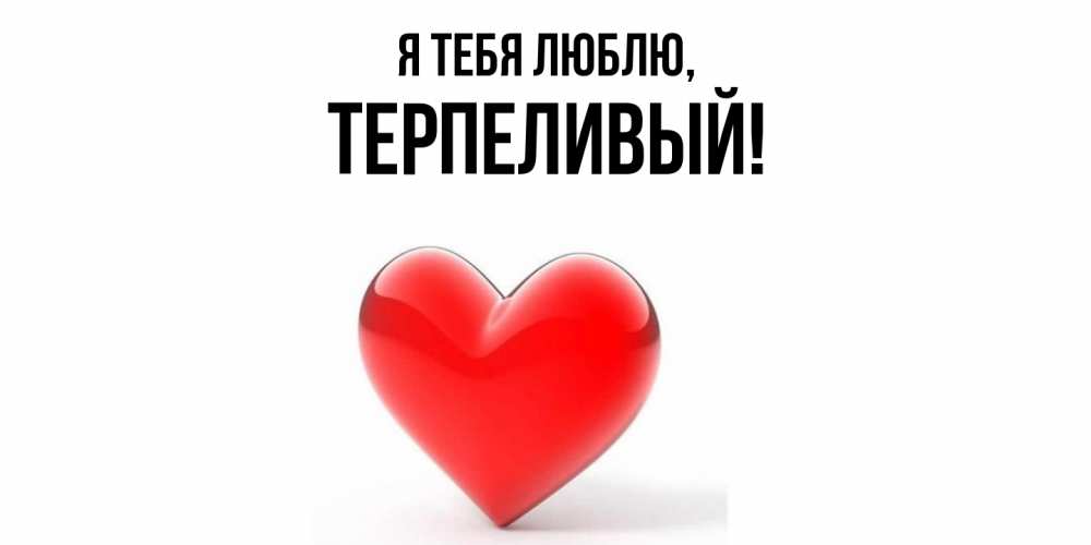 Открытка с именем, терпеливый, Я тебя люблю