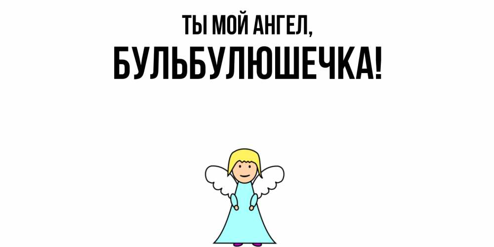 Открытка  для любимых и родных. бульбулюшечка, Ты мой ангел  