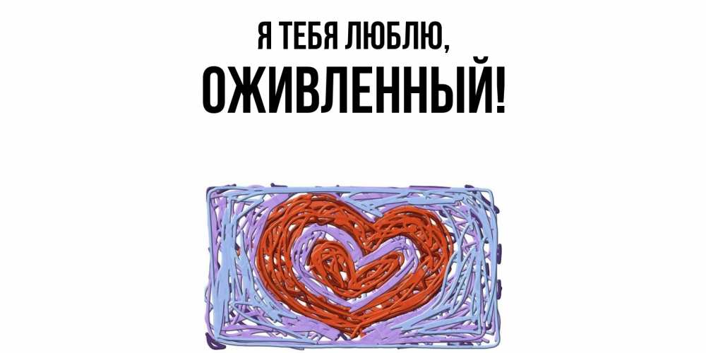 Открытка  для любимых и родных. оживленный, Я тебя люблю  