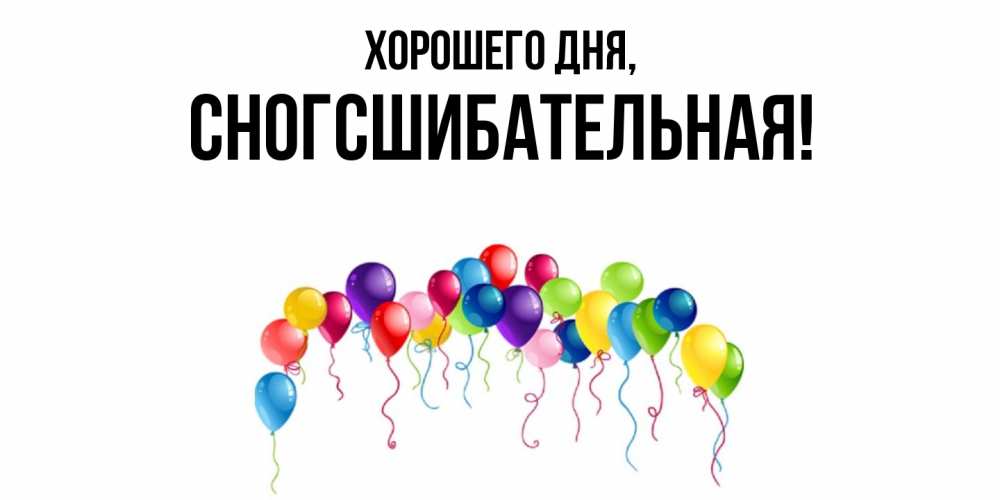 Открытка  для любимых и родных. сногсшибательная, Хорошего дня  