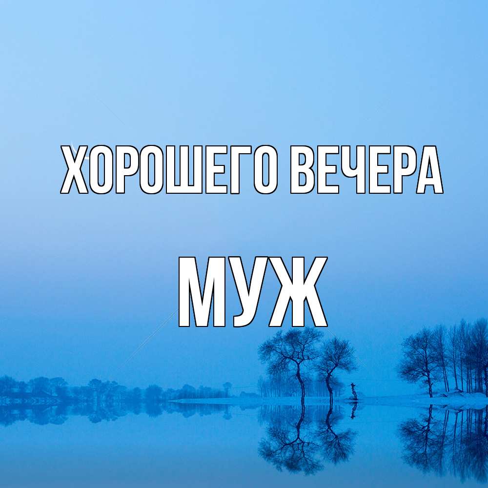Открытка  для любимых и родных. Муж, Хорошего вечера  