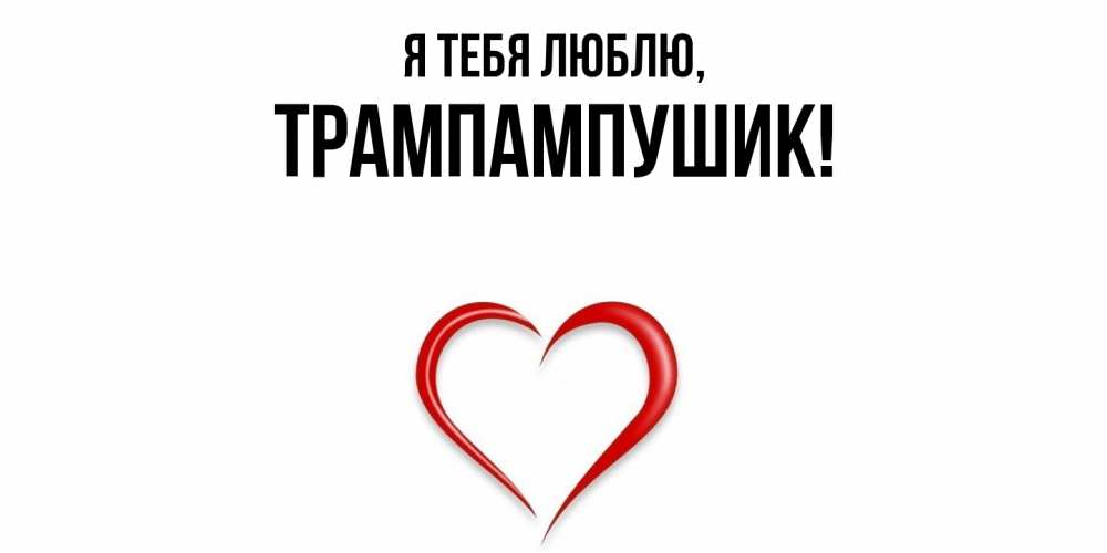 Открытка  для любимых и родных. трампампушик, Я тебя люблю  