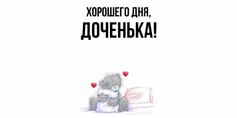 Открытка  для любимых и родных. Доченька, Хорошего дня  