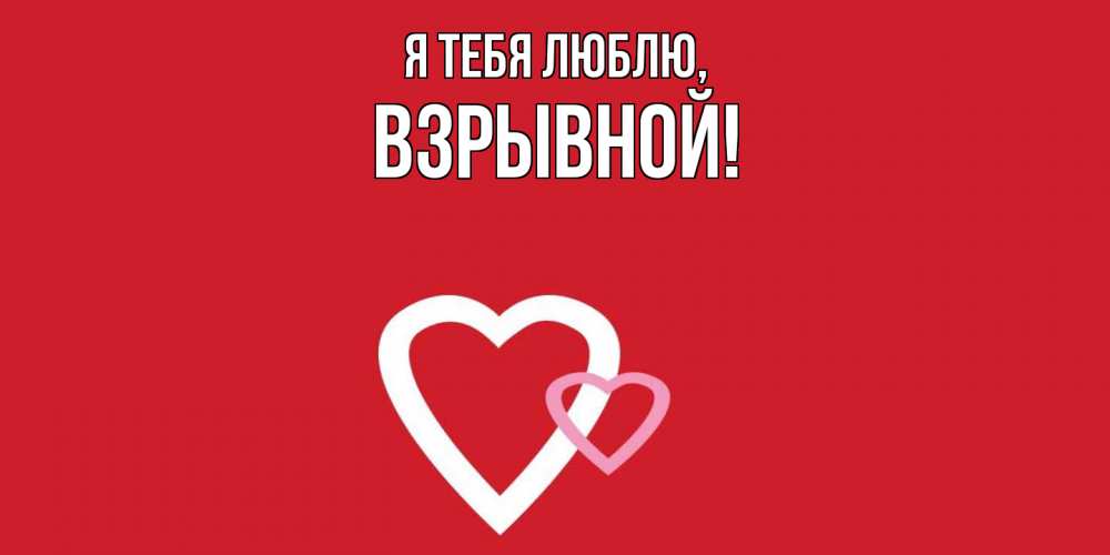 Открытка  для любимых и родных. взрывной, Я тебя люблю  