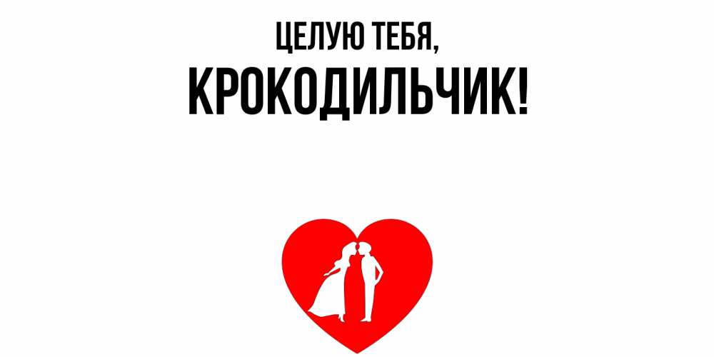Открытка  для любимых и родных. крокодильчик, Целую тебя  