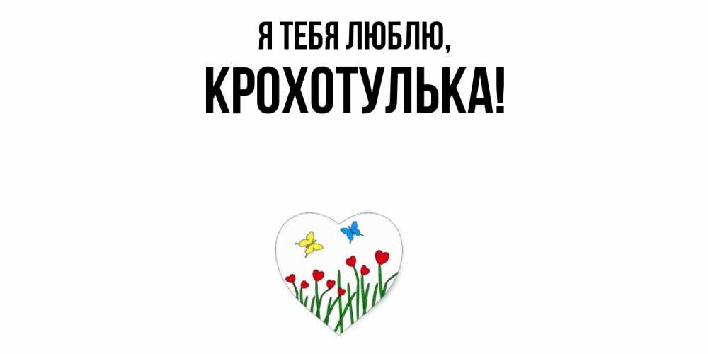 Открытка  для любимых и родных. крохотулька, Я тебя люблю  