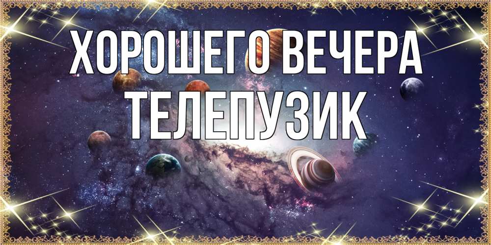 Открытка  для любимых и родных. телепузик, Хорошего вечера  