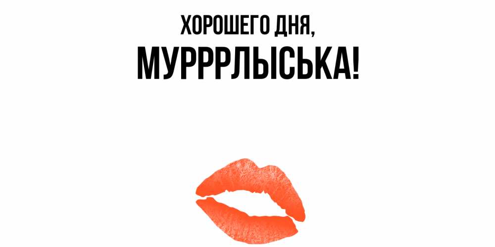 Открытка  для любимых и родных. мурррлыська, Хорошего дня  
