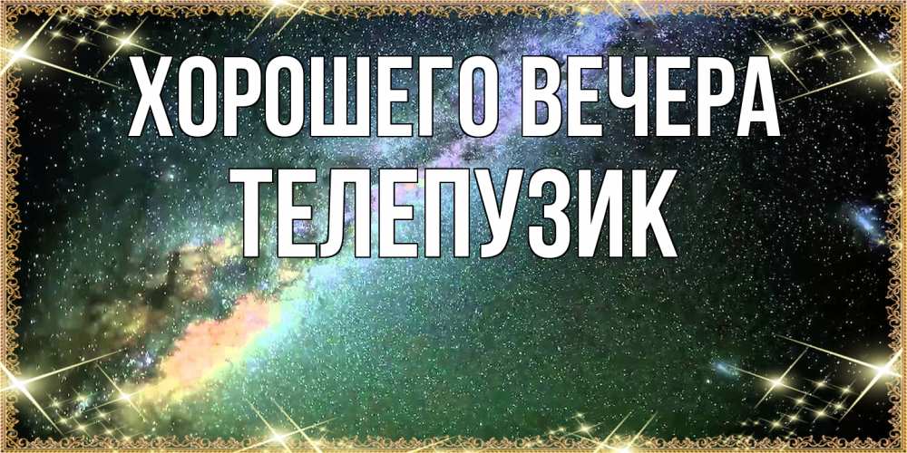 Открытка  для любимых и родных. телепузик, Хорошего вечера  