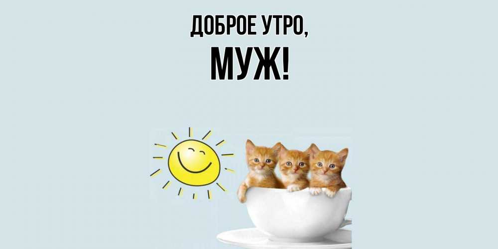 Открытка  для любимых и родных. Муж, Доброе утро  