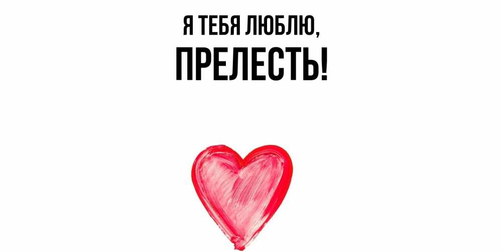 Открытка  для любимых и родных. пpелесть, Я тебя люблю  