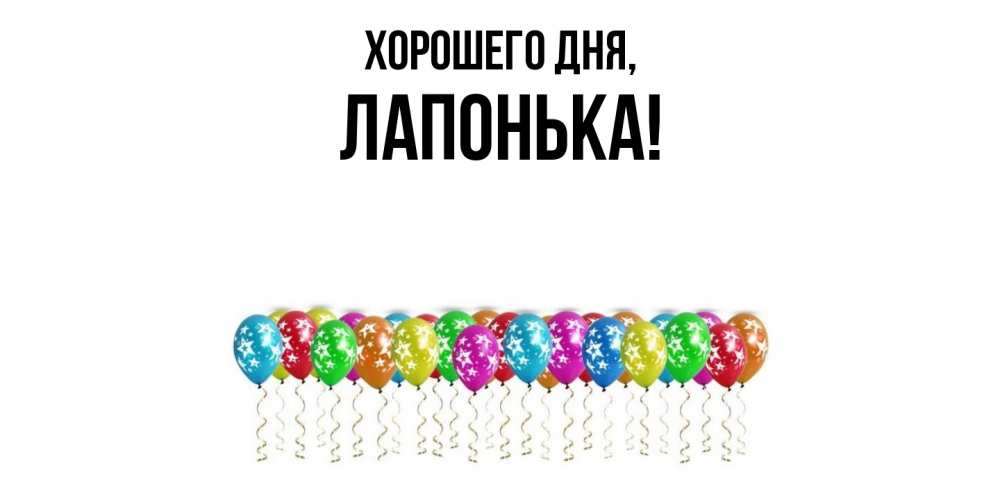 Открытка  для любимых и родных. лапонька, Хорошего дня  