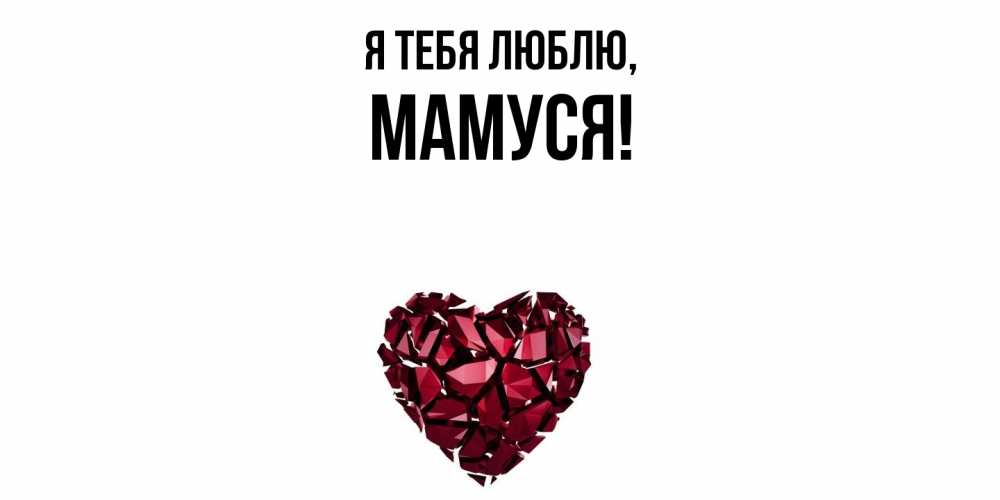 Открытка  для любимых и родных. Мамуся, Я тебя люблю  