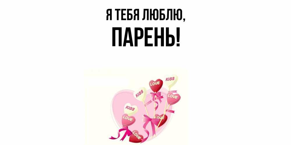 Открытка  для любимых и родных. парень, Я тебя люблю  
