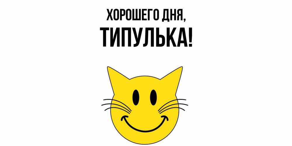 Открытка  для любимых и родных. типулька, Хорошего дня  